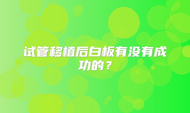 试管移植后白板有没有成功的？