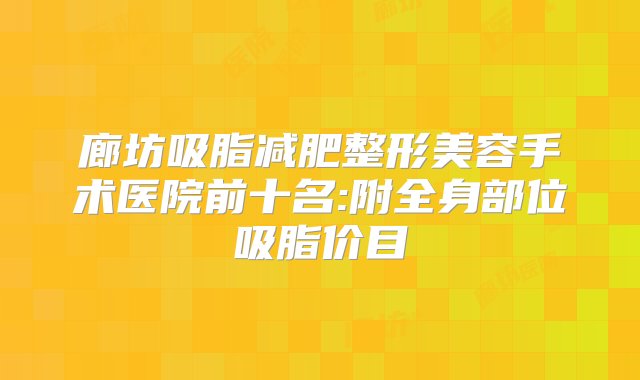 廊坊吸脂减肥整形美容手术医院前十名:附全身部位吸脂价目