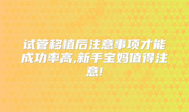 试管移植后注意事项才能成功率高,新手宝妈值得注意!