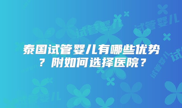 泰国试管婴儿有哪些优势？附如何选择医院？