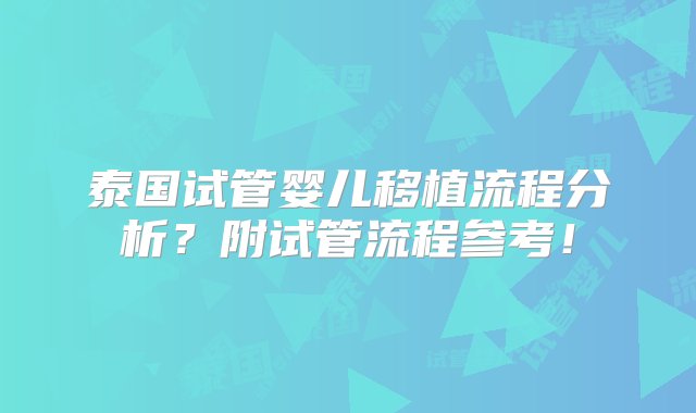 泰国试管婴儿移植流程分析？附试管流程参考！