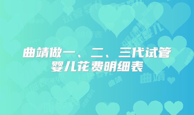 曲靖做一、二、三代试管婴儿花费明细表