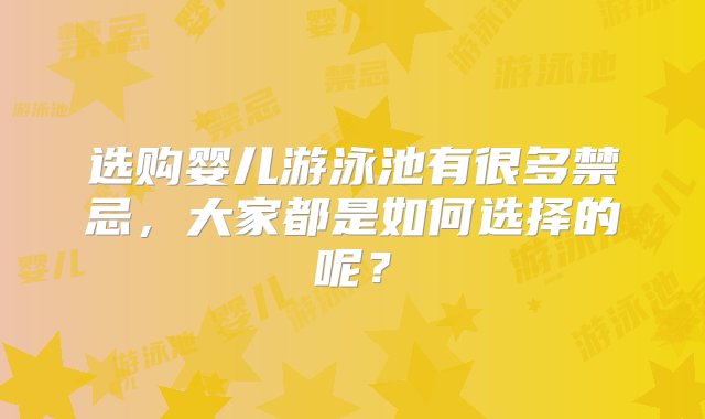 选购婴儿游泳池有很多禁忌，大家都是如何选择的呢？