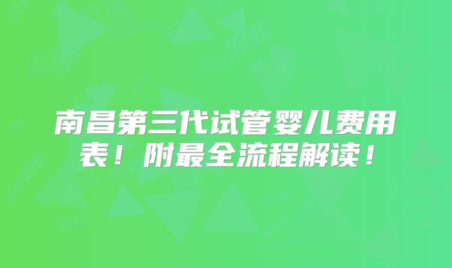 南昌第三代试管婴儿费用表！附最全流程解读！