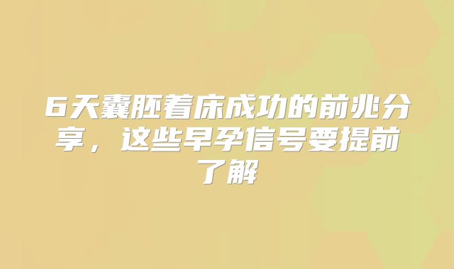 6天囊胚着床成功的前兆分享，这些早孕信号要提前了解