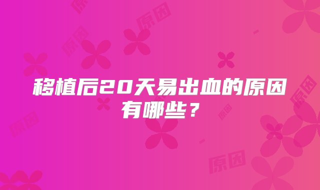 移植后20天易出血的原因有哪些？