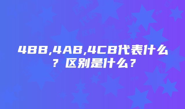 4BB,4AB,4CB代表什么？区别是什么？