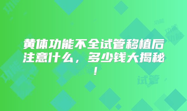 黄体功能不全试管移植后注意什么，多少钱大揭秘！