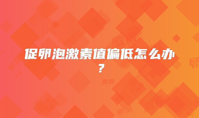 促卵泡激素值偏低怎么办？