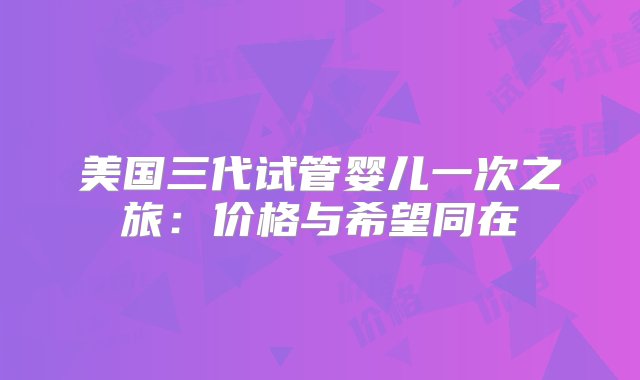 美国三代试管婴儿一次之旅：价格与希望同在