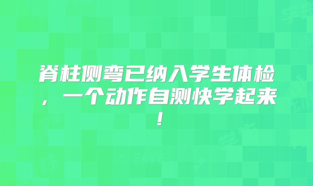 脊柱侧弯已纳入学生体检，一个动作自测快学起来！