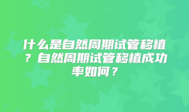 什么是自然周期试管移植？自然周期试管移植成功率如何？