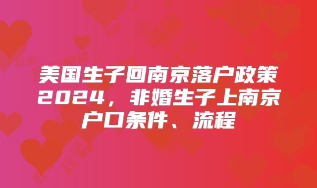 美国生子回南京落户政策2024，非婚生子上南京户口条件、流程