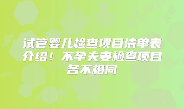 试管婴儿检查项目清单表介绍！不孕夫妻检查项目各不相同