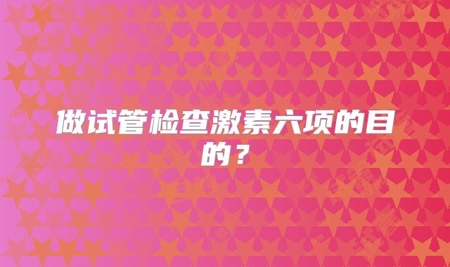 做试管检查激素六项的目的？