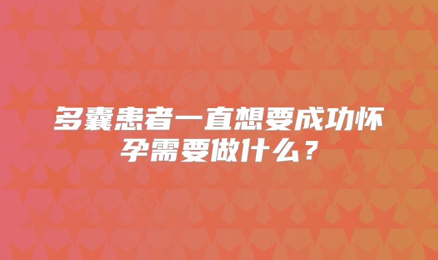 多囊患者一直想要成功怀孕需要做什么？