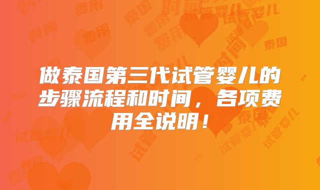 做泰国第三代试管婴儿的步骤流程和时间，各项费用全说明！