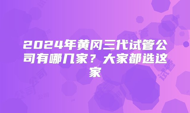 2024年黄冈三代试管公司有哪几家？大家都选这家