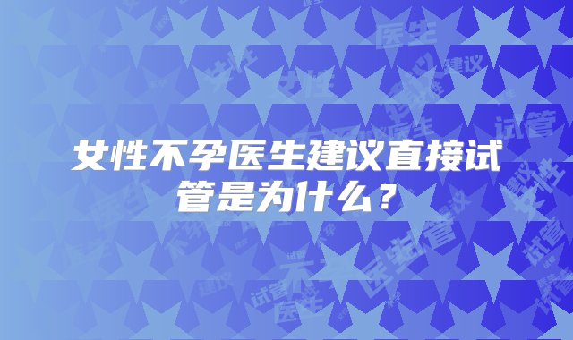 女性不孕医生建议直接试管是为什么？