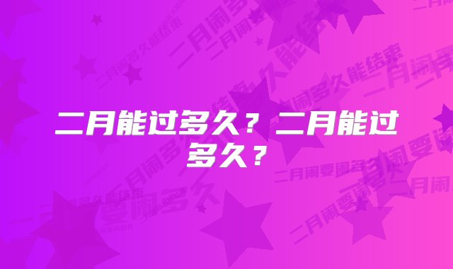 二月能过多久？二月能过多久？