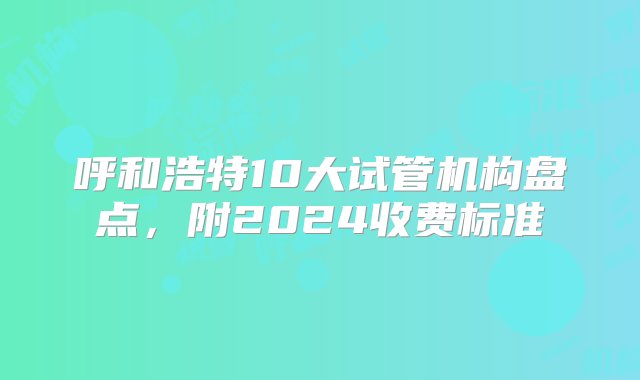 呼和浩特10大试管机构盘点，附2024收费标准