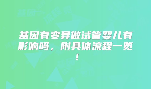 基因有变异做试管婴儿有影响吗，附具体流程一览！