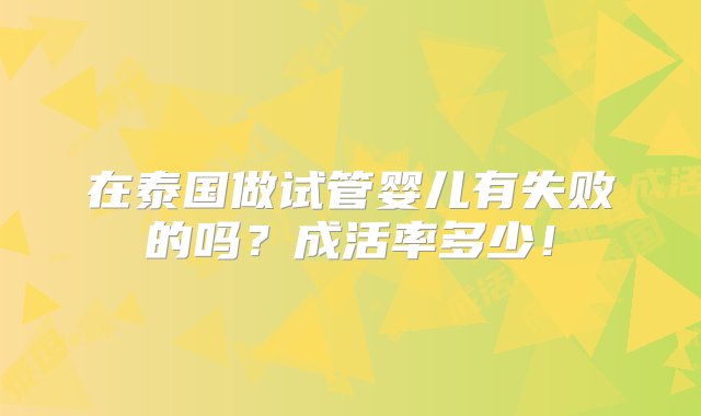 在泰国做试管婴儿有失败的吗？成活率多少！