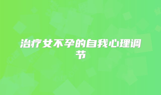 治疗女不孕的自我心理调节