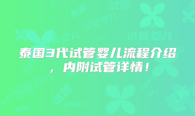 泰国3代试管婴儿流程介绍，内附试管详情！