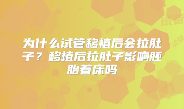 为什么试管移植后会拉肚子？移植后拉肚子影响胚胎着床吗