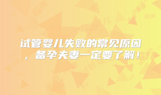 试管婴儿失败的常见原因，备孕夫妻一定要了解！