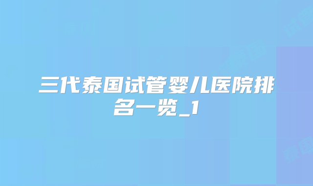 三代泰国试管婴儿医院排名一览_1