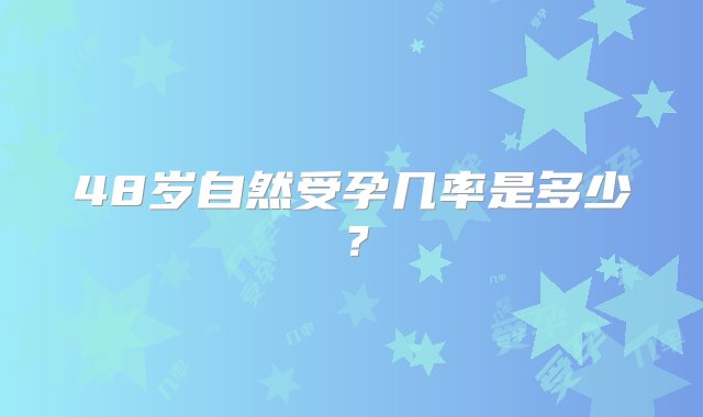 48岁自然受孕几率是多少？