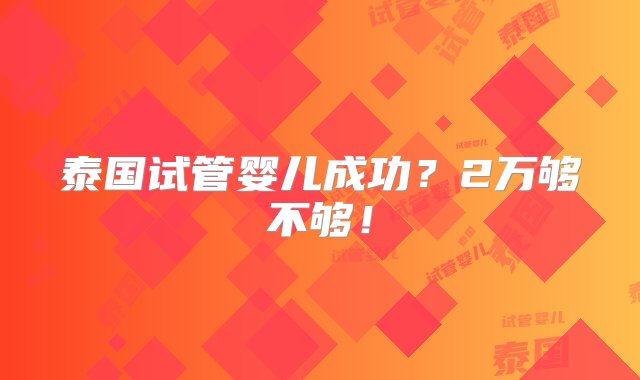 泰国试管婴儿成功？2万够不够！