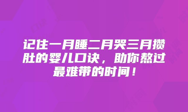 记住一月睡二月哭三月攒肚的婴儿口诀，助你熬过最难带的时间！