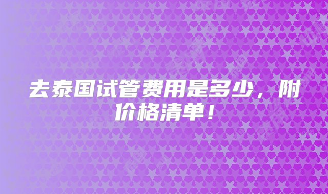 去泰国试管费用是多少，附价格清单！