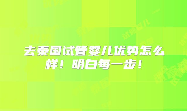 去泰国试管婴儿优势怎么样！明白每一步！