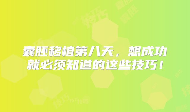 囊胚移植第八天，想成功就必须知道的这些技巧！