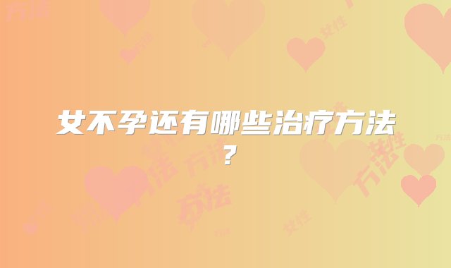 女不孕还有哪些治疗方法？