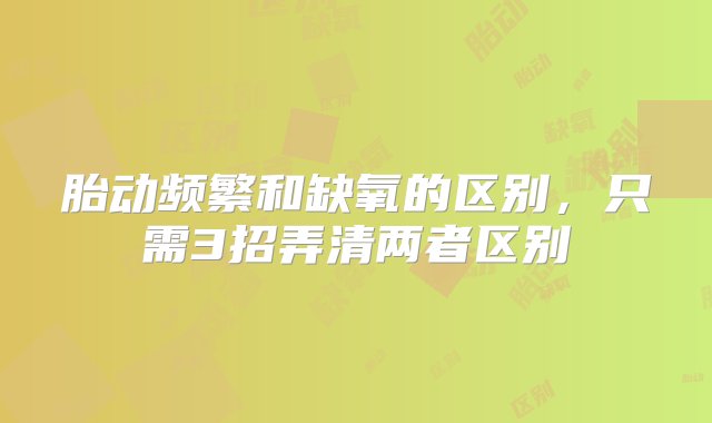 胎动频繁和缺氧的区别，只需3招弄清两者区别