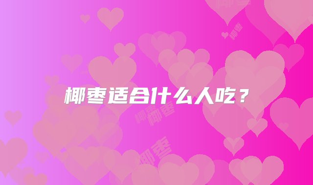 椰枣适合什么人吃？