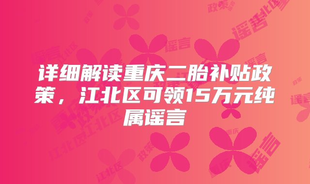 详细解读重庆二胎补贴政策，江北区可领15万元纯属谣言