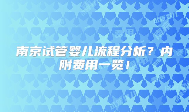 南京试管婴儿流程分析？内附费用一览！