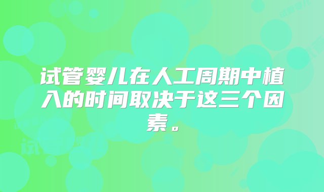 试管婴儿在人工周期中植入的时间取决于这三个因素。