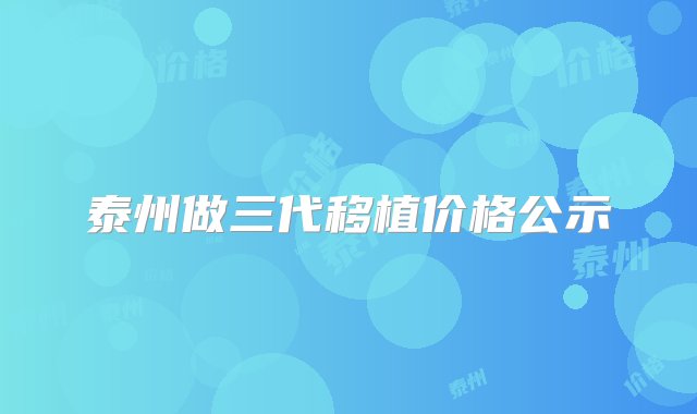 泰州做三代移植价格公示