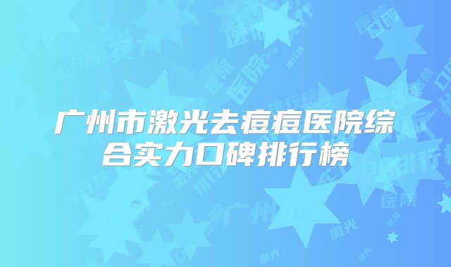 广州市激光去痘痘医院综合实力口碑排行榜