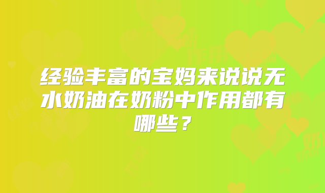 经验丰富的宝妈来说说无水奶油在奶粉中作用都有哪些？