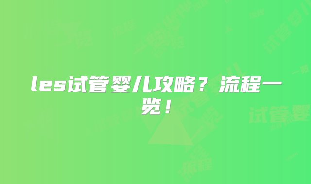 les试管婴儿攻略？流程一览！