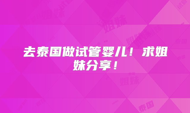 去泰国做试管婴儿！求姐妹分享！