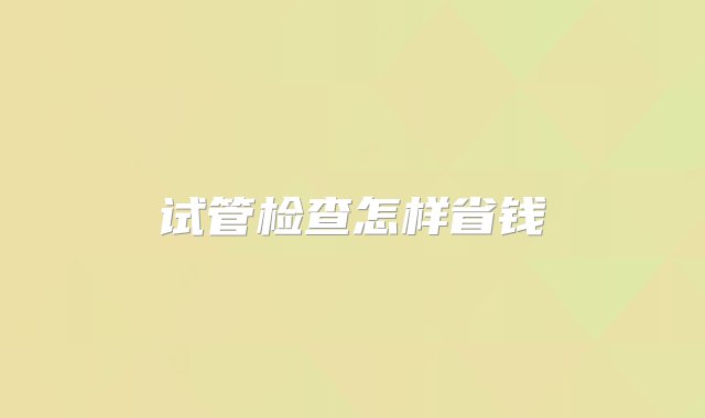 试管检查怎样省钱